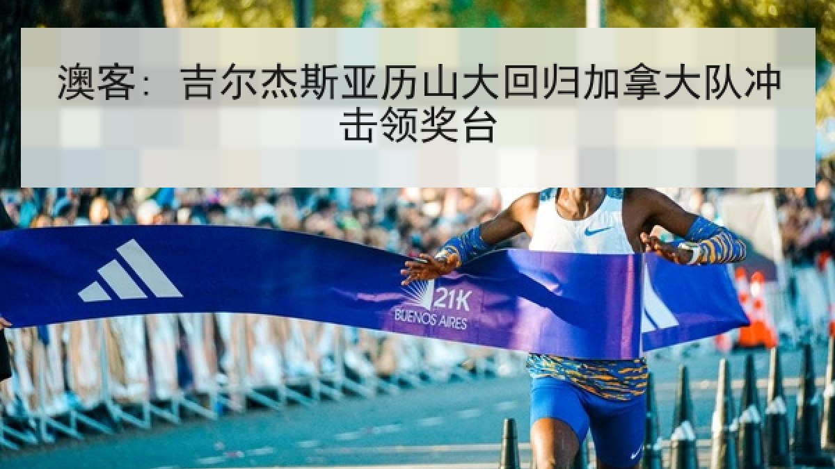 澳客: 吉尔杰斯亚历山大回归加拿大队冲击领奖台 澳客: 吉尔杰斯亚历山大回归加拿大队冲击领奖台