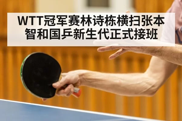 WTT冠军赛林诗栋横扫张本智和国乒新生代正式接班