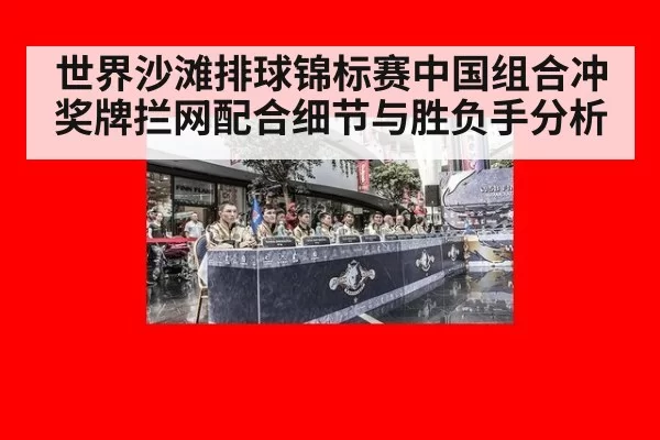 世界沙滩排球锦标赛中国组合冲奖牌拦网配合细节与胜负手分析